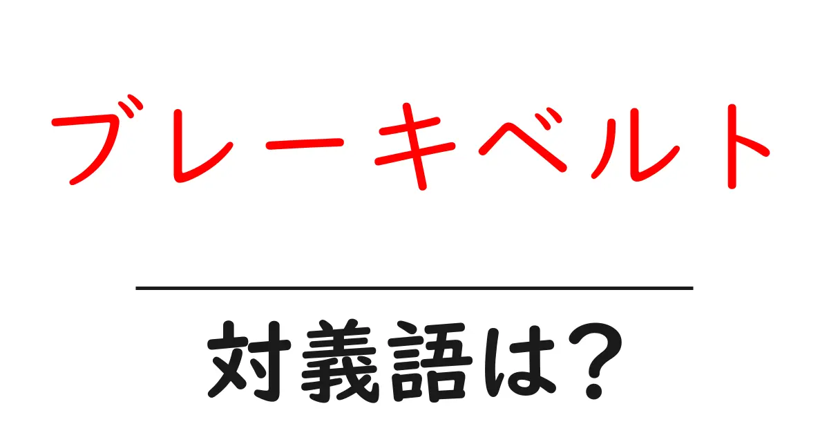 ブレーキベルトの対義語・反対語を使用例を交えて分かりやすく解説!