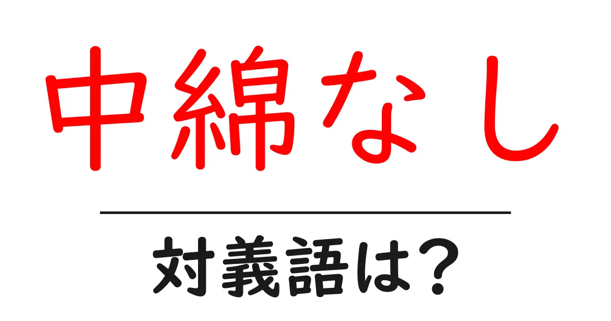 中綿なしの対義語・反対語を使用例を交えて分かりやすく解説!