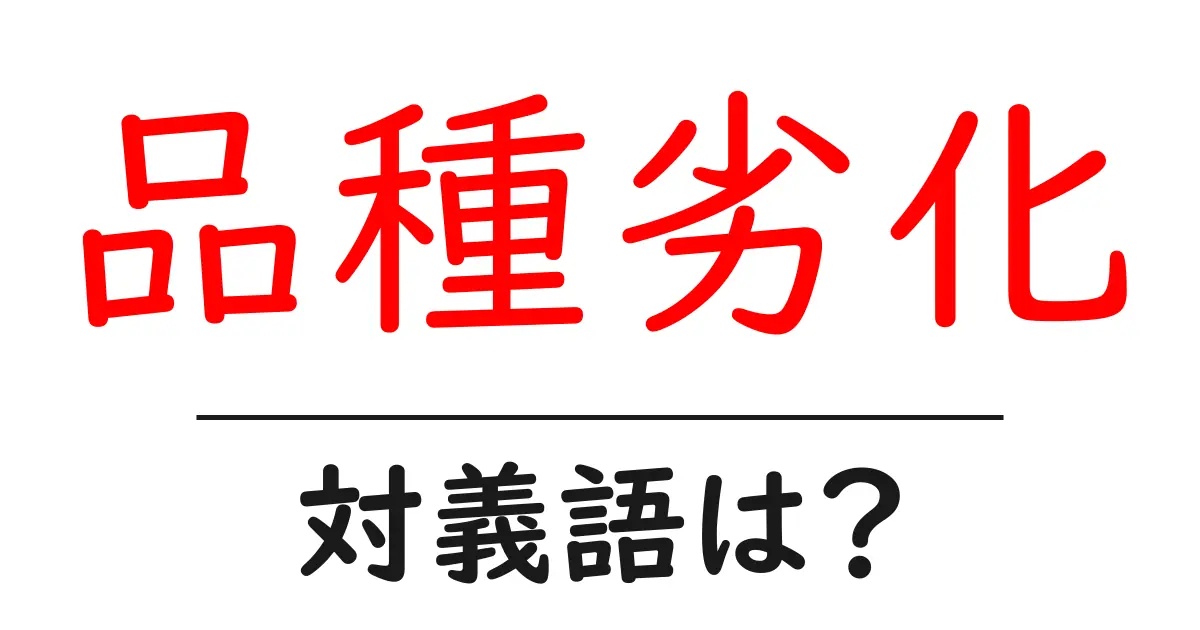 品種劣化の対義語・反対語を使用例を交えて分かりやすく解説!