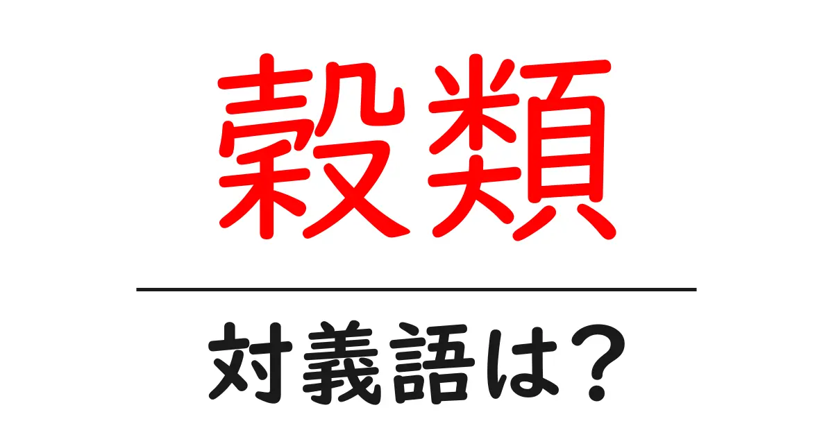 穀類の対義語・反対語を使用例を交えて分かりやすく解説!