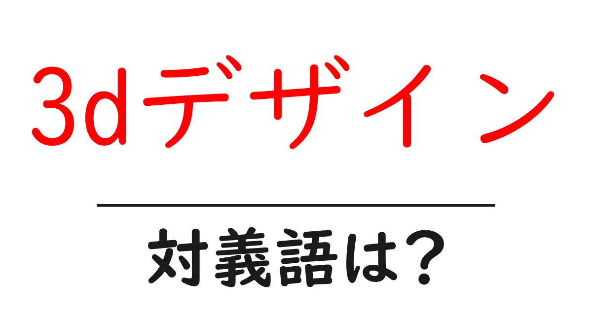 3dデザインの対義語・反対語を使用例を交えて分かりやすく解説!