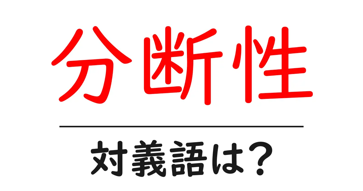 分断性の対義語・反対語を使用例を交えて分かりやすく解説！