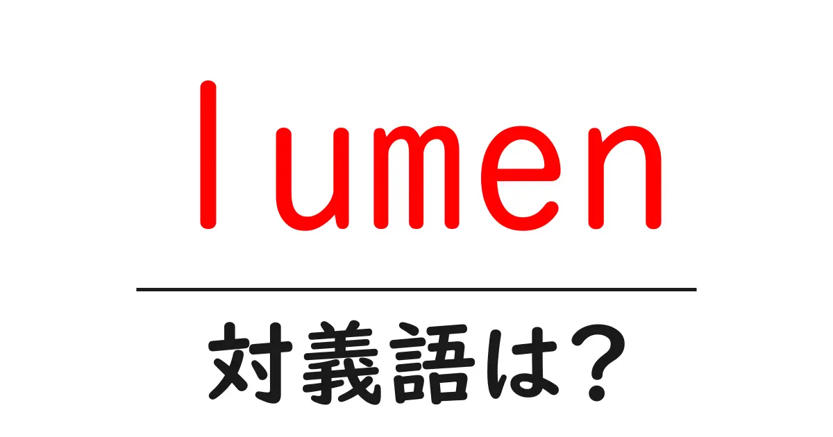 lumenの対義語・反対語を使用例を交えて分かりやすく解説!