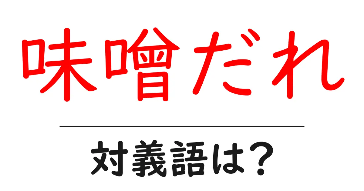 味噌だれの対義語・反対語を使用例を交えて分かりやすく解説！