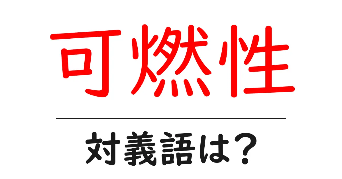 可燃性の対義語・反対語を使用例を交えて分かりやすく解説!