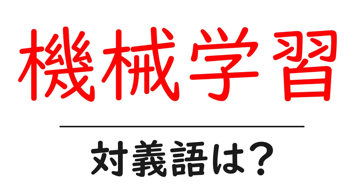 機械学習の対義語・反対語を使用例を交えて分かりやすく解説!
