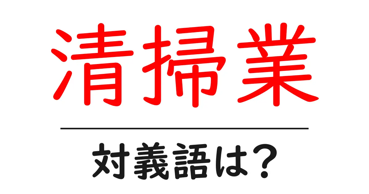 清掃業の対義語・反対語を使用例を交えて分かりやすく解説!