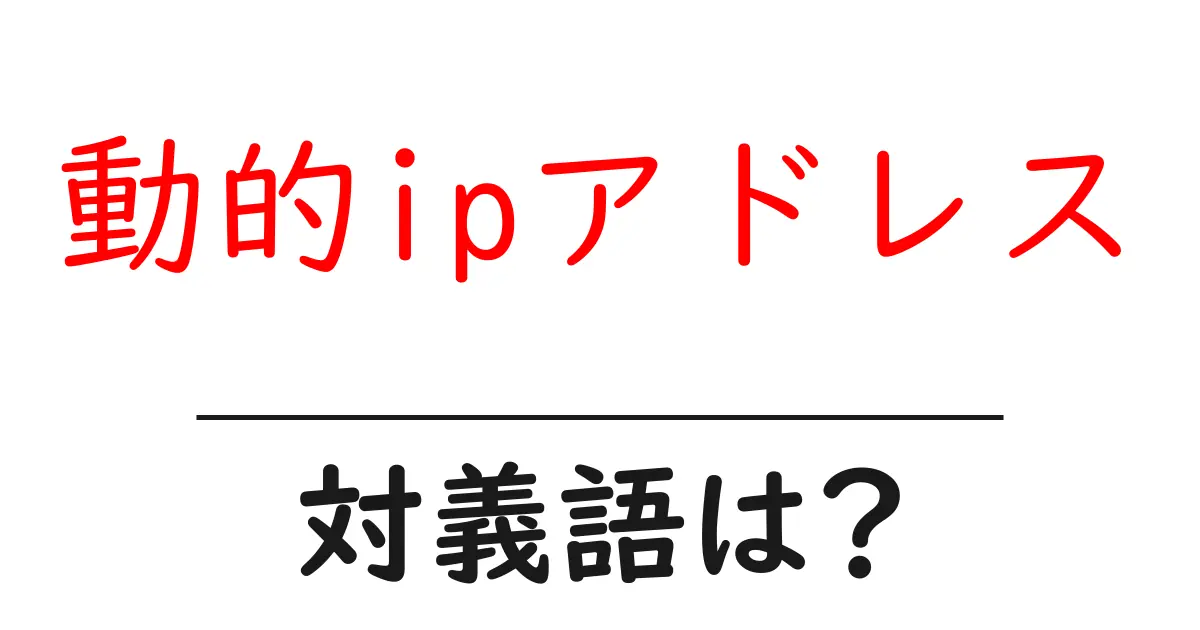 動的ipアドレスの対義語・反対語を使用例を交えて分かりやすく解説!