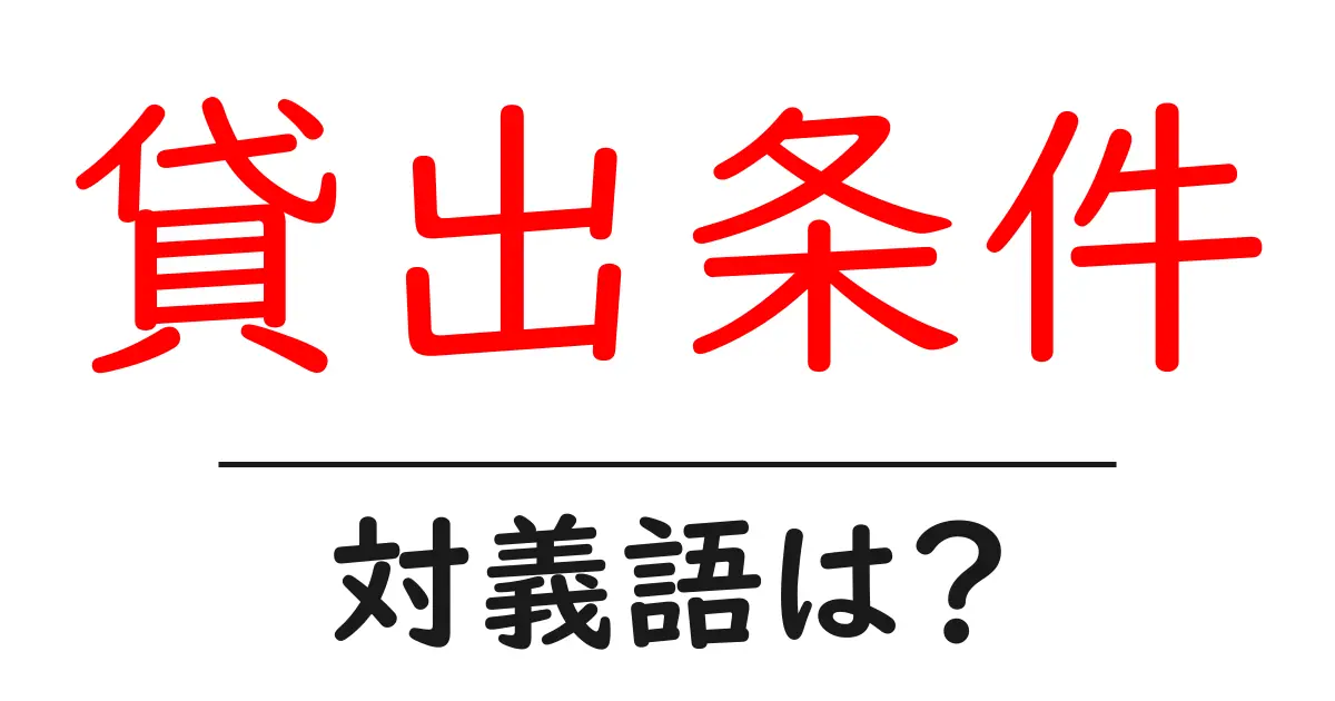 貸出条件の対義語・反対語を使用例を交えて分かりやすく解説！