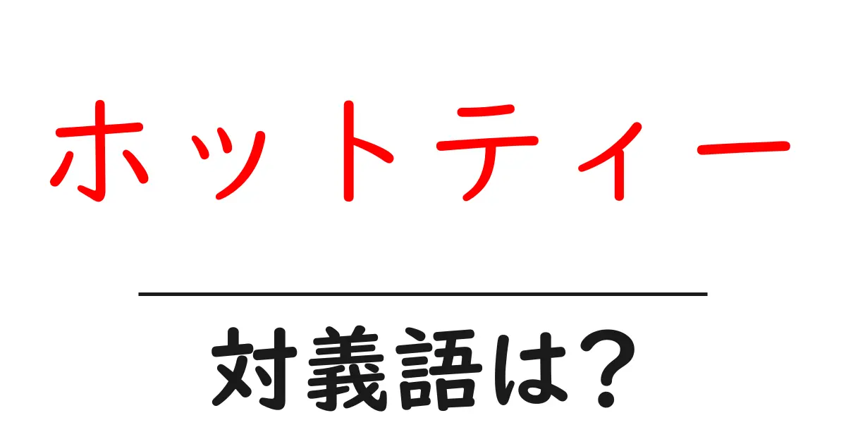 ホットティーの対義語・反対語を使用例を交えて分かりやすく解説!