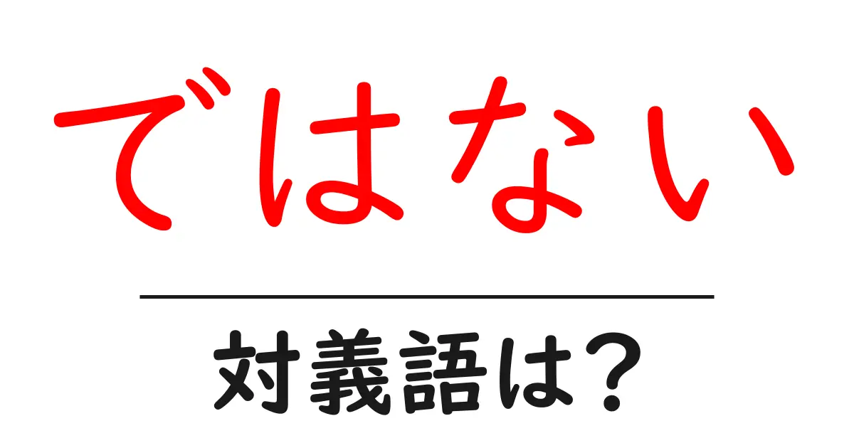 ではないの対義語・反対語を使用例を交えて分かりやすく解説!
