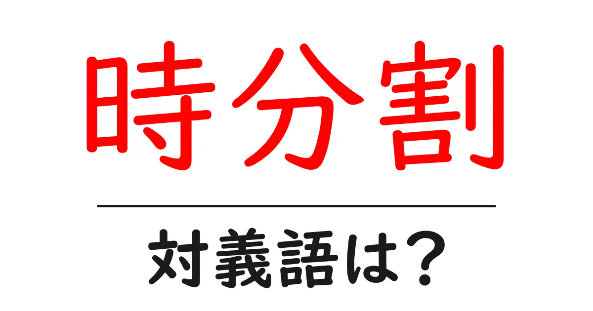 時分割の対義語・反対語を使用例を交えて分かりやすく解説！