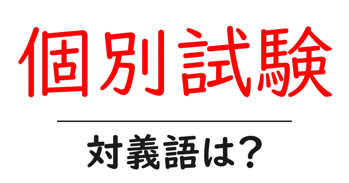 個別試験の対義語・反対語を使用例を交えて分かりやすく解説!
