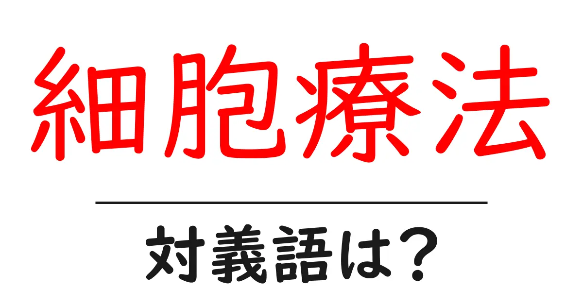 細胞療法の対義語・反対語を使用例を交えて分かりやすく解説!