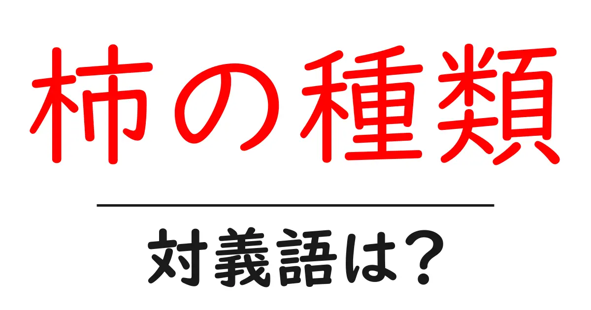 柿の種類の対義語・反対語を使用例を交えて分かりやすく解説!