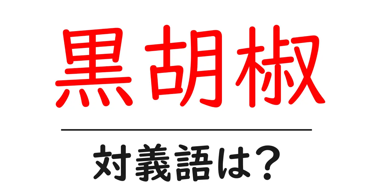黒胡椒の対義語・反対語を使用例を交えて分かりやすく解説!