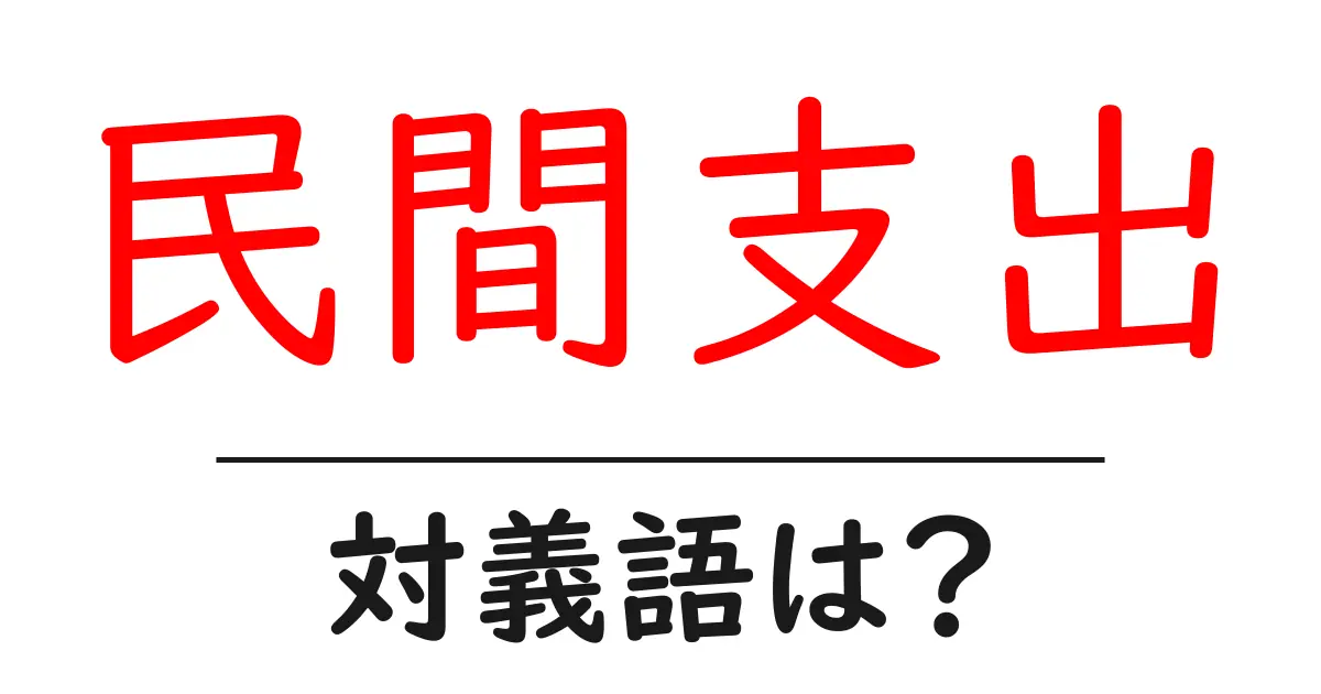 民間支出の対義語・反対語を使用例を交えて分かりやすく解説!