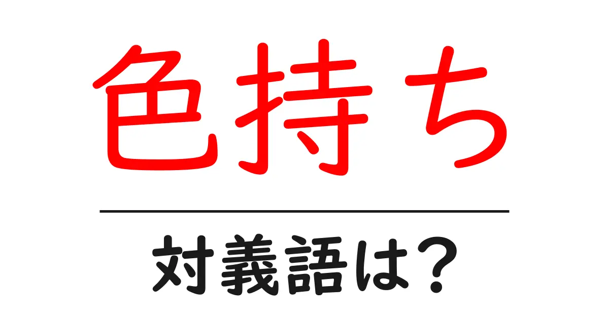 色持ちの対義語・反対語を使用例を交えて分かりやすく解説!