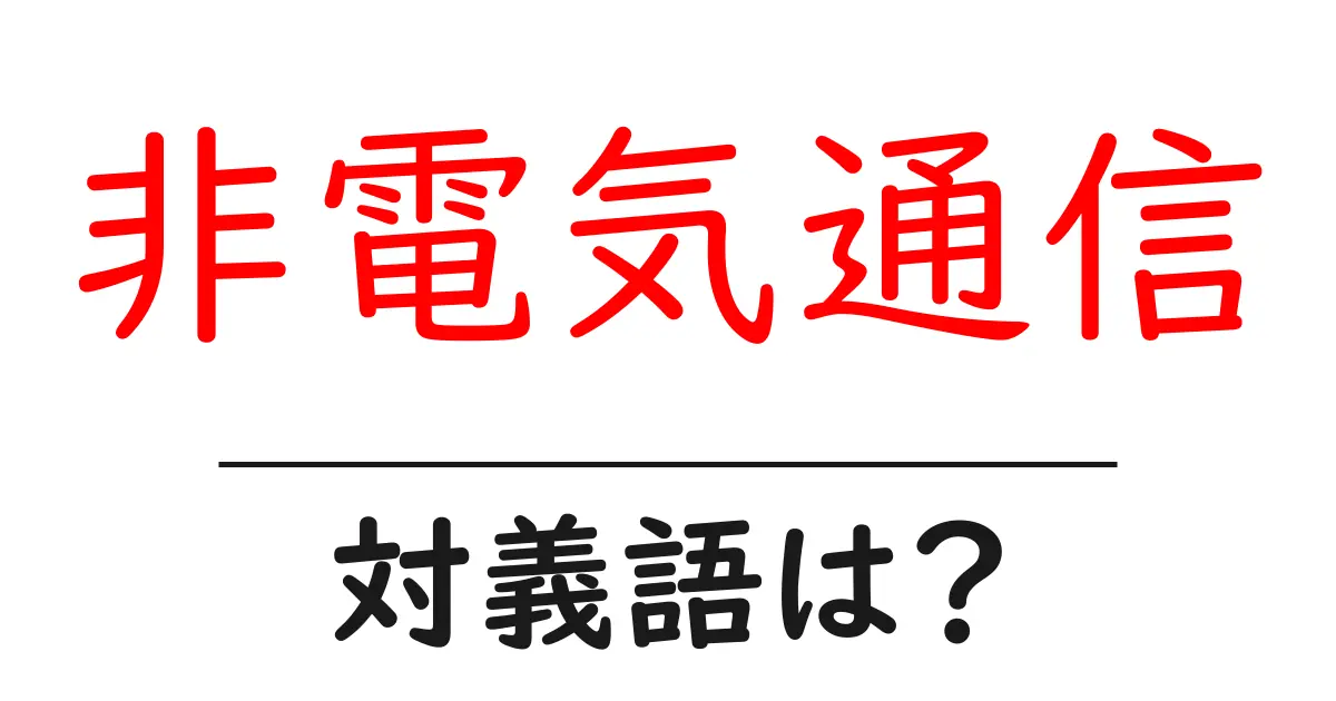 非電気通信の対義語・反対語を使用例を交えて分かりやすく解説!