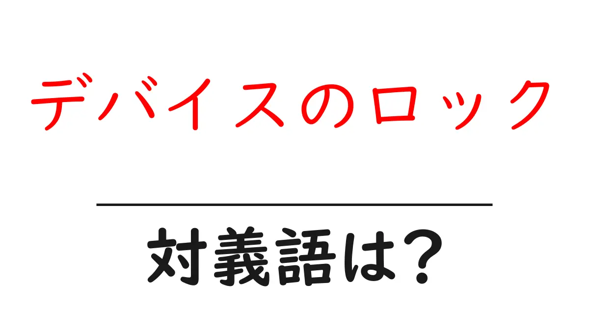 デバイスのロックの対義語・反対語を使用例を交えて分かりやすく解説!
