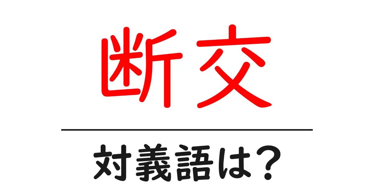 断交の対義語・反対語を使用例を交えて分かりやすく解説!