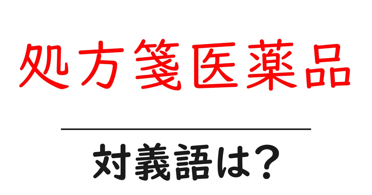 処方箋医薬品の対義語・反対語を使用例を交えて分かりやすく解説!