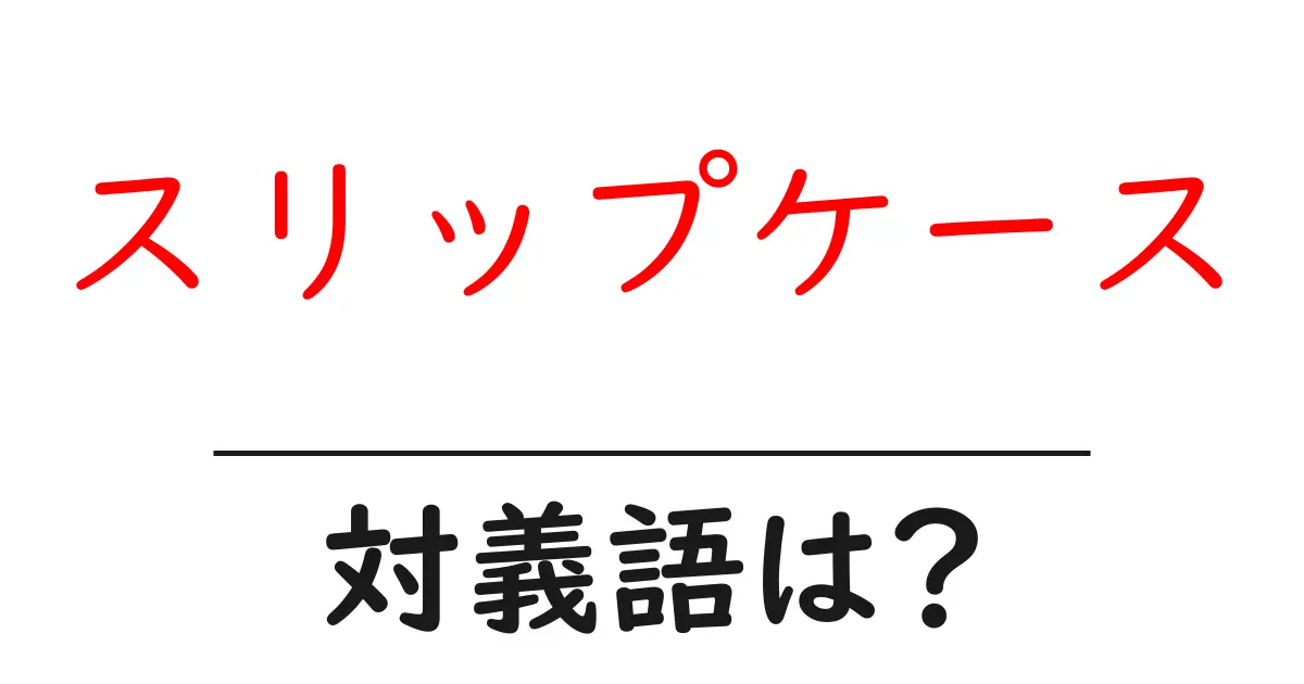 スリップケースの対義語・反対語を使用例を交えて分かりやすく解説!