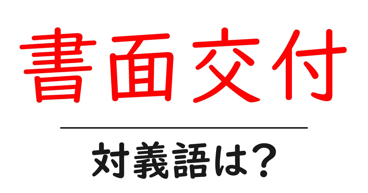 書面交付の対義語・反対語を使用例を交えて分かりやすく解説!