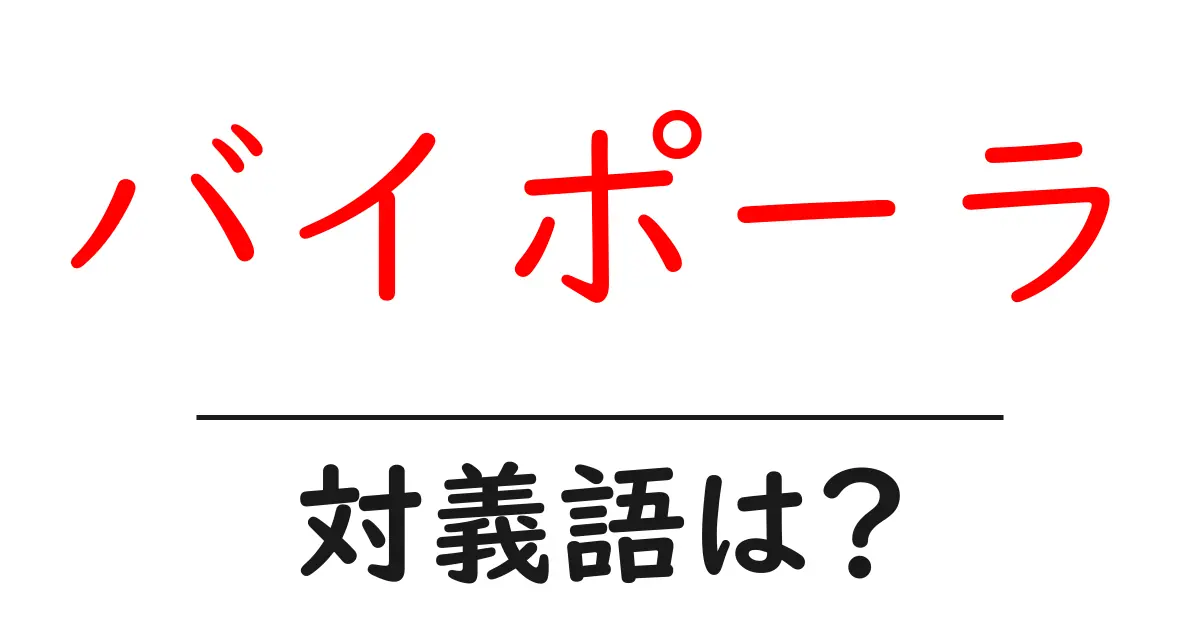 バイポーラの対義語・反対語を使用例を交えて分かりやすく解説!