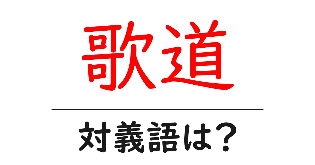 歌道の対義語・反対語を使用例を交えて分かりやすく解説!