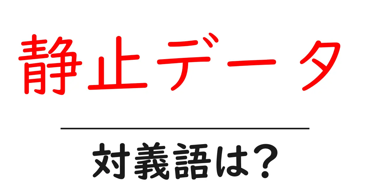 静止データの対義語・反対語を使用例を交えて分かりやすく解説!