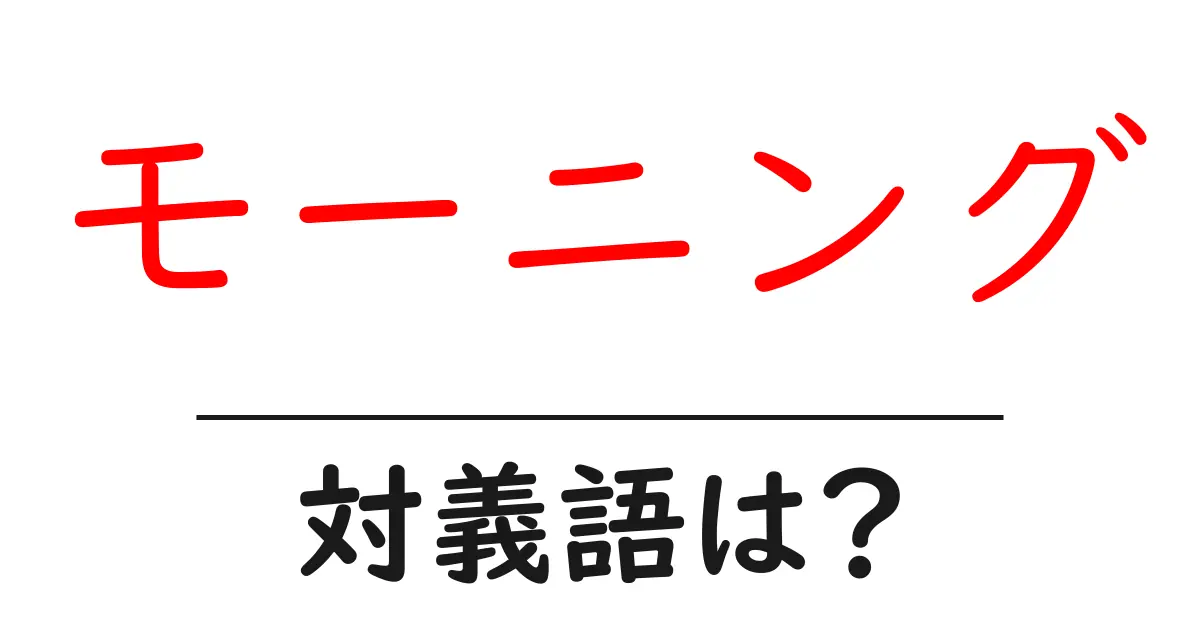 モーニングの対義語・反対語を使用例を交えて分かりやすく解説!