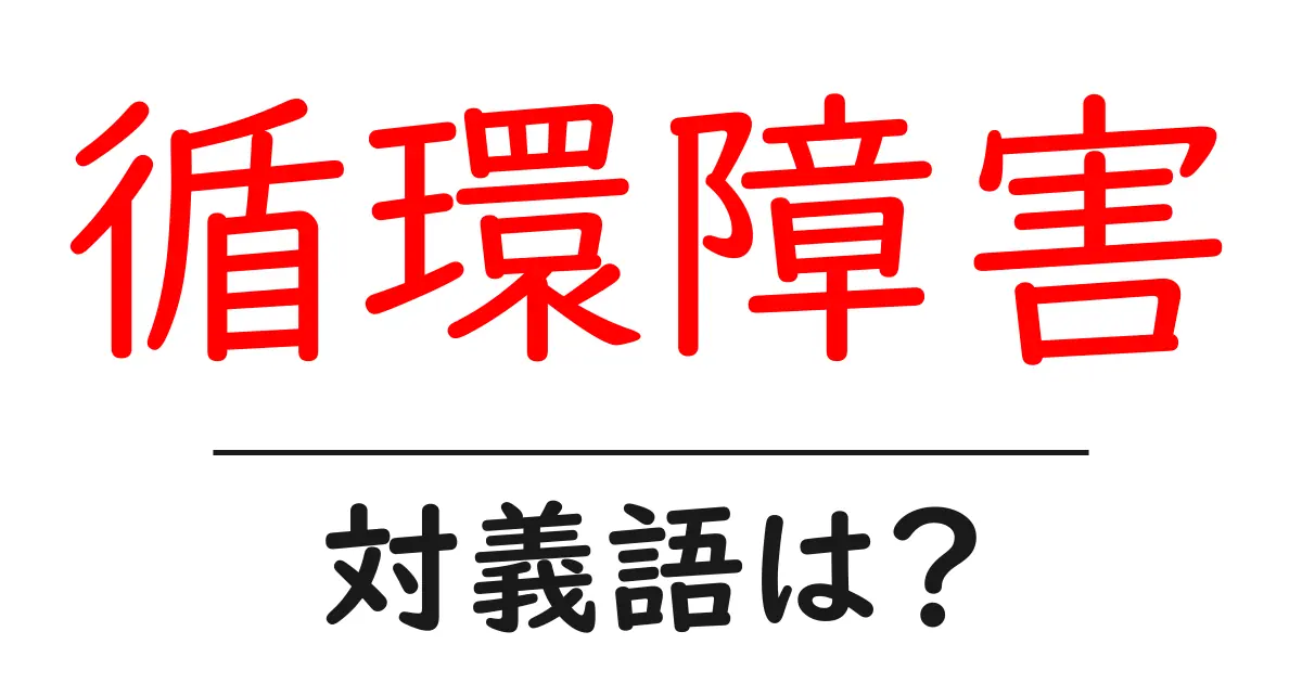循環障害の対義語・反対語を使用例を交えて分かりやすく解説!