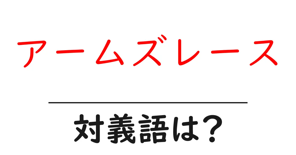 アームズレースの対義語・反対語を使用例を交えて分かりやすく解説!