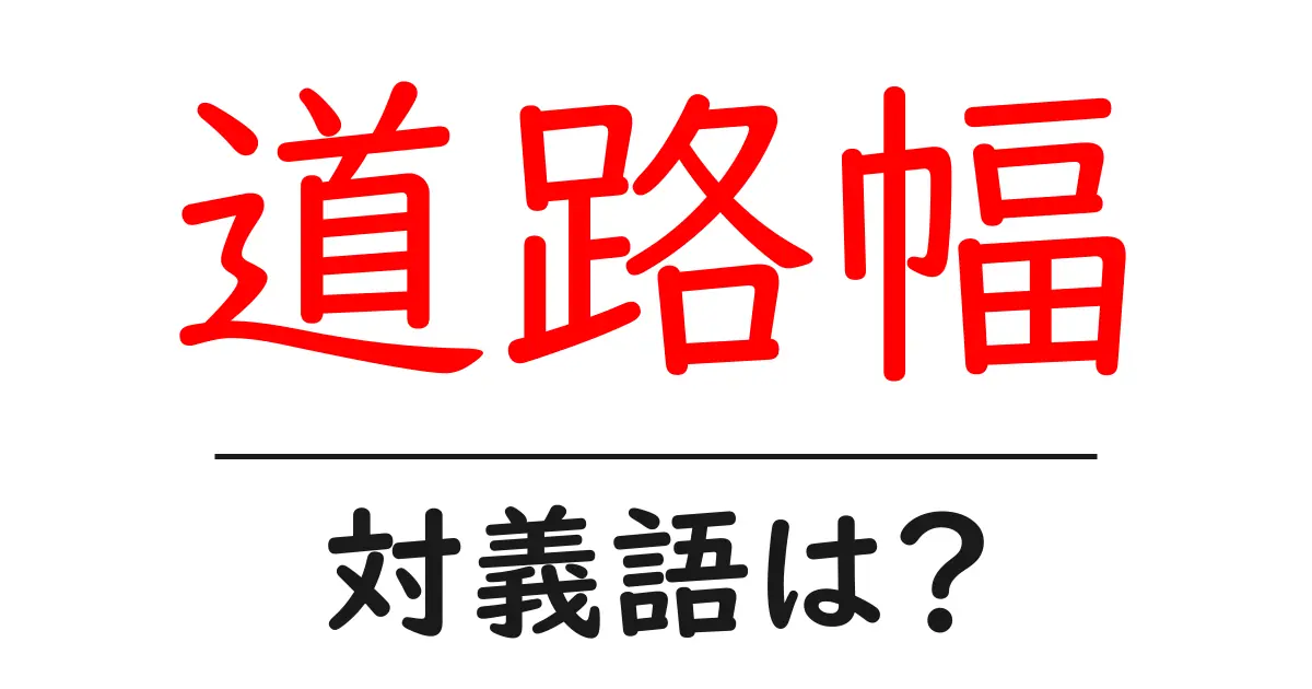 道路幅の対義語・反対語を使用例を交えて分かりやすく解説！