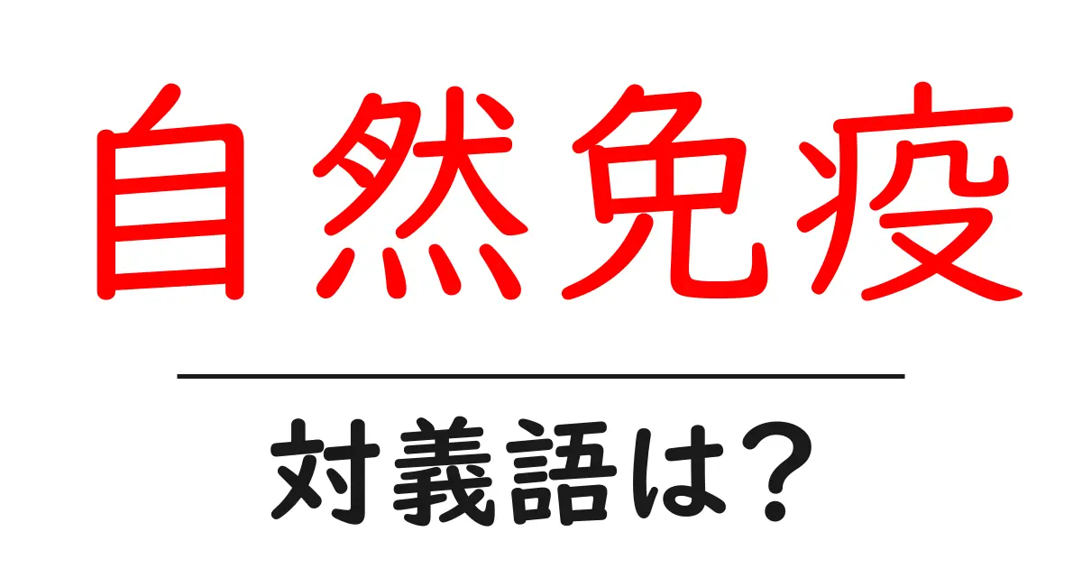 自然免疫の対義語・反対語を使用例を交えて分かりやすく解説!