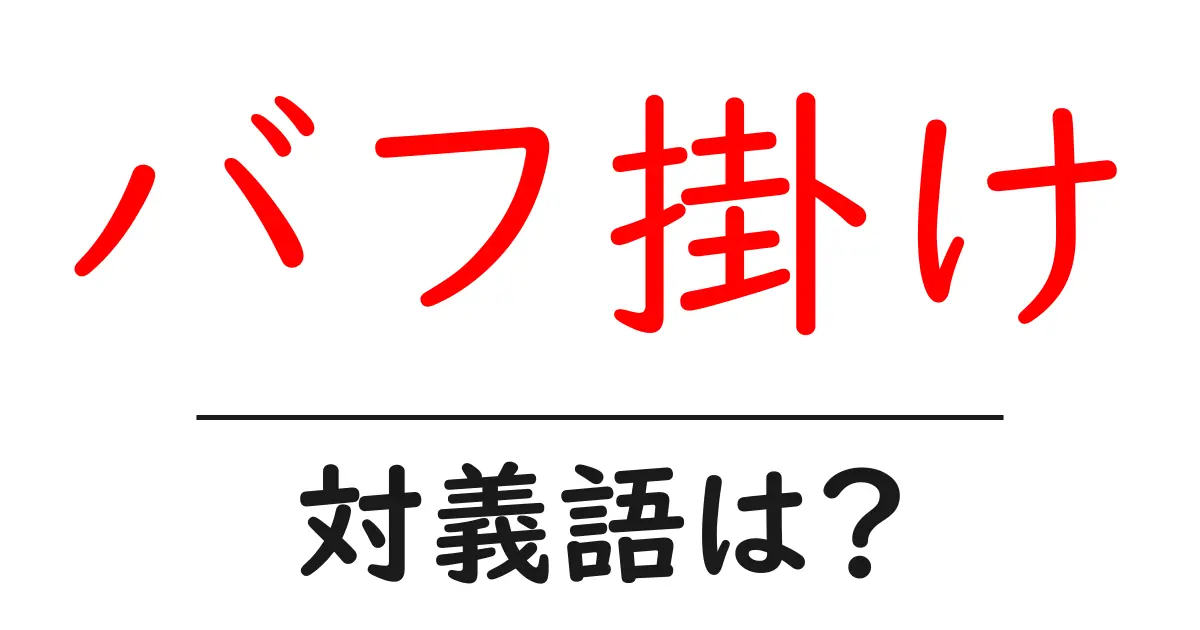 バフ掛けの対義語・反対語を使用例を交えて分かりやすく解説!