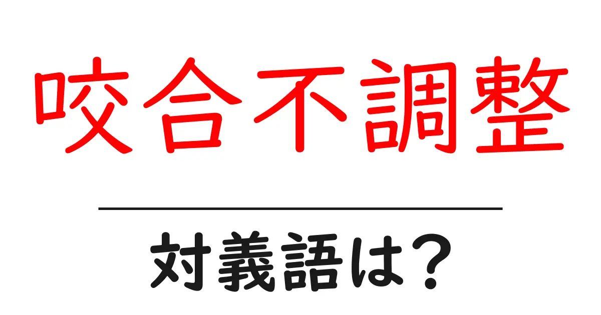 咬合不調整の対義語・反対語を使用例を交えて分かりやすく解説！