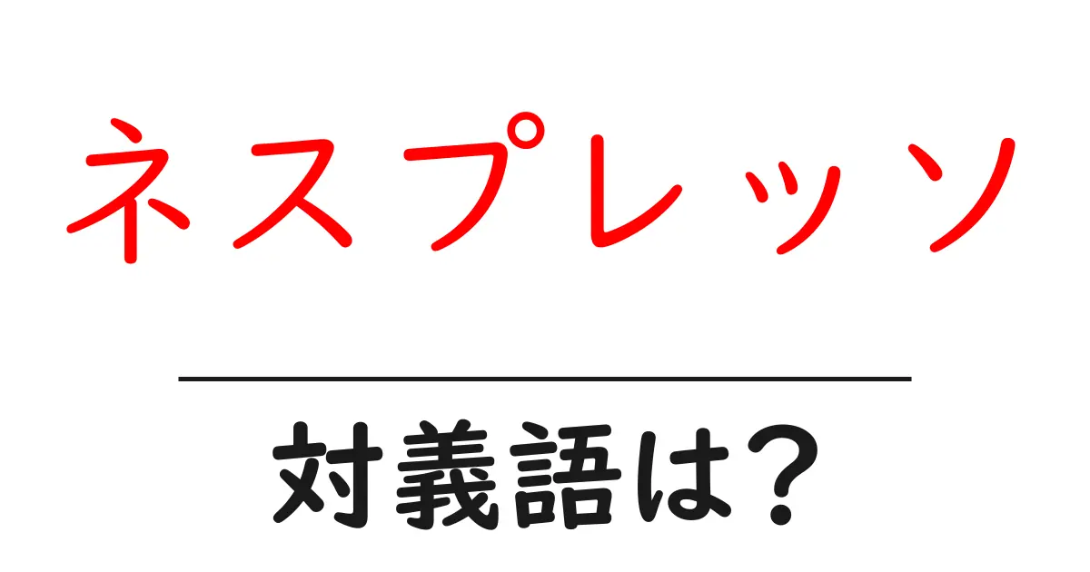 ネスプレッソの対義語・反対語を使用例を交えて分かりやすく解説!