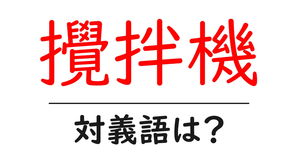攪拌機の対義語・反対語を使用例を交えて分かりやすく解説！