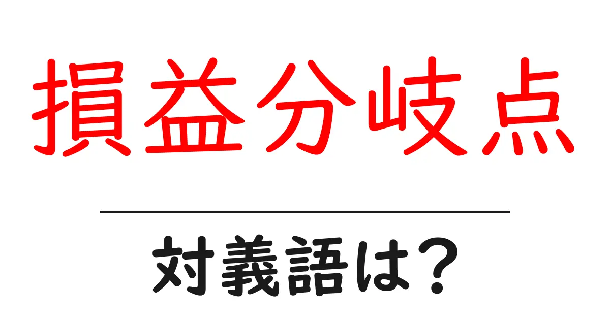 損益分岐点の対義語・反対語を使用例を交えて分かりやすく解説!