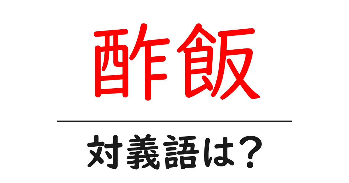 酢飯の対義語・反対語を使用例を交えて分かりやすく解説!