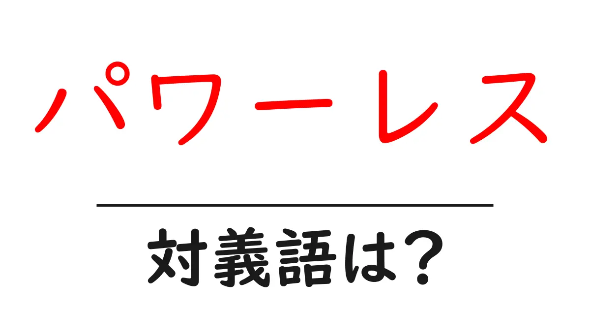パワーレスの対義語・反対語を使用例を交えて分かりやすく解説!