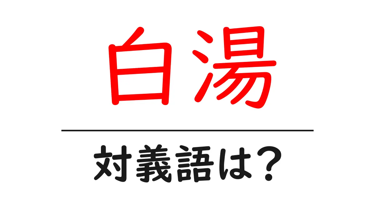 白湯の対義語・反対語を使用例を交えて分かりやすく解説!