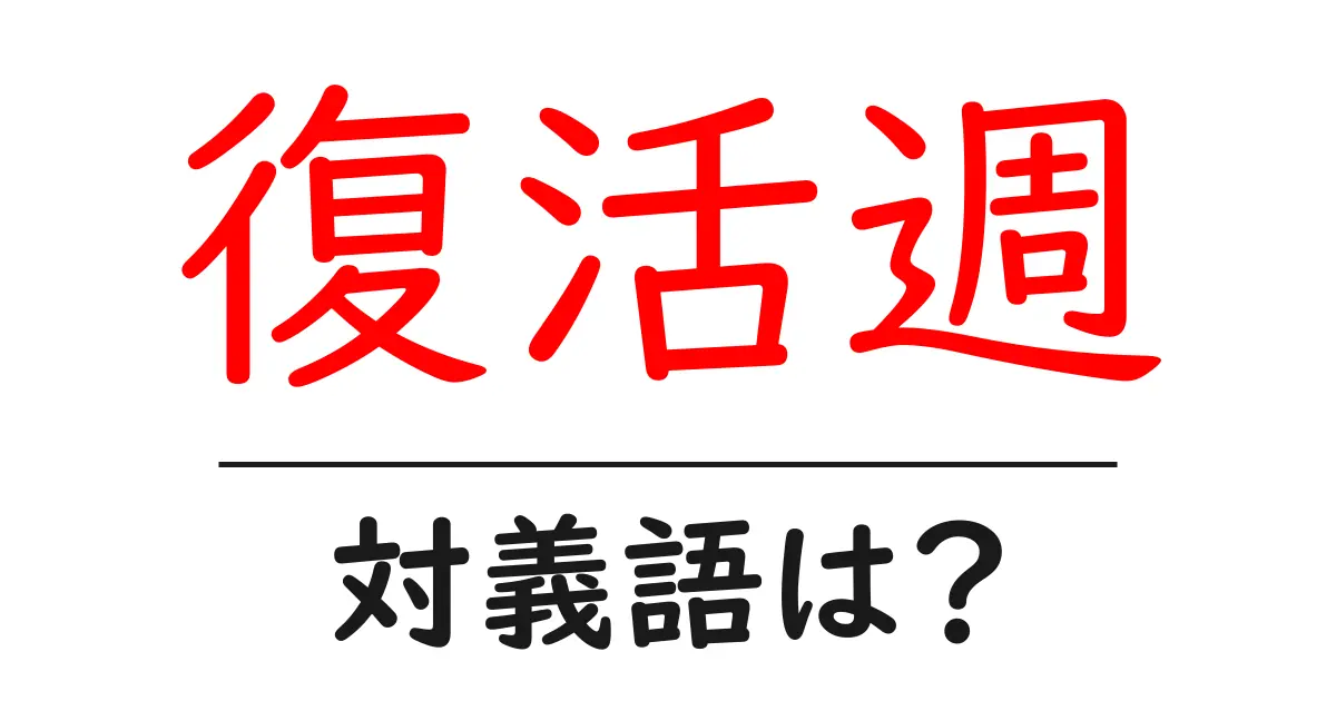 復活週の対義語・反対語を使用例を交えて分かりやすく解説!
