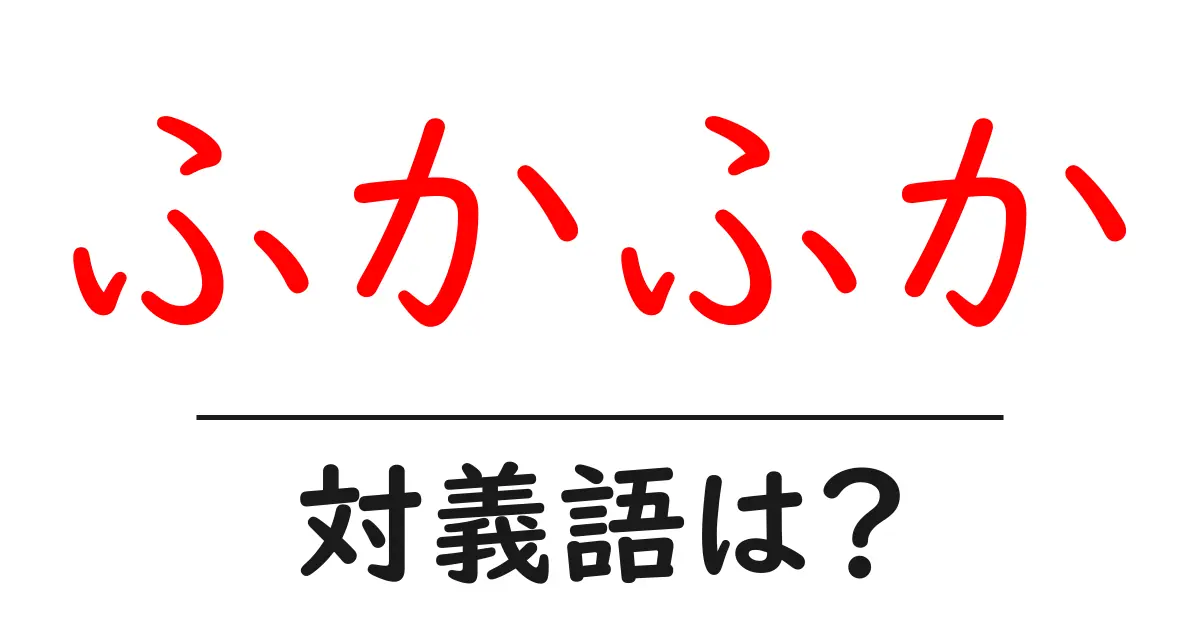 ふかふかの対義語・反対語を使用例を交えて分かりやすく解説!