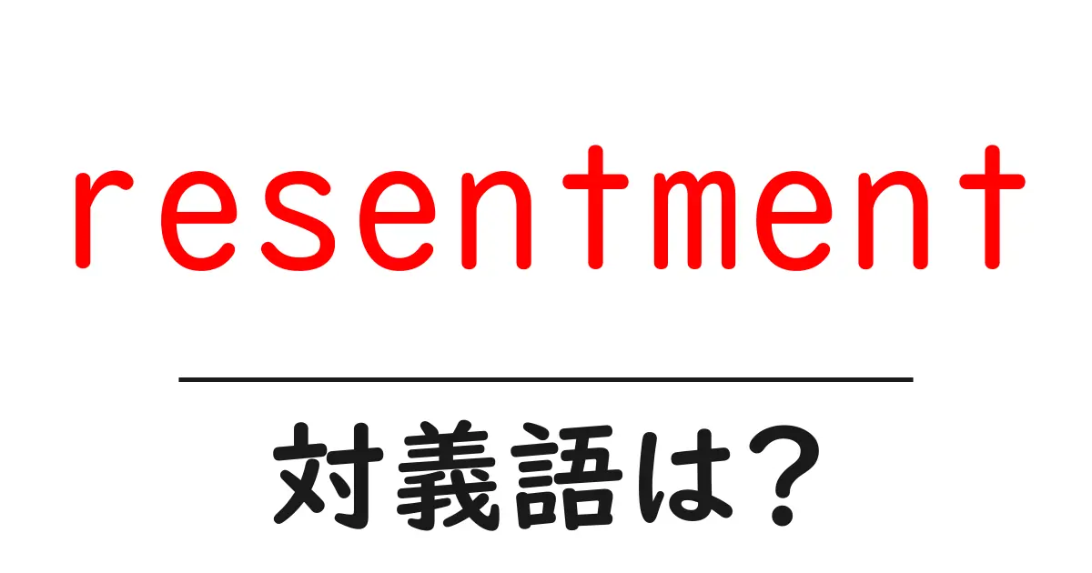 resentmentの対義語・反対語を使用例を交えて分かりやすく解説!