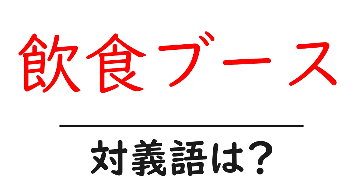 飲食ブースの対義語・反対語を使用例を交えて分かりやすく解説!