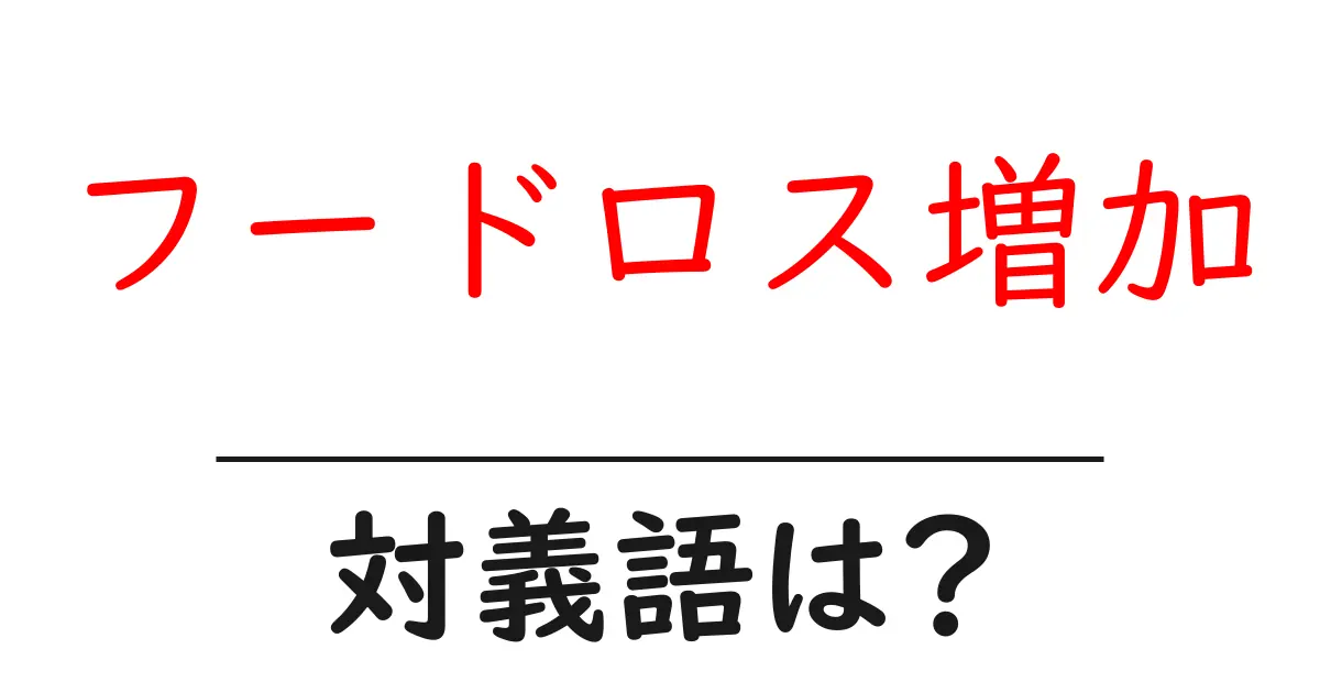 フードロス増加の対義語・反対語を使用例を交えて分かりやすく解説!
