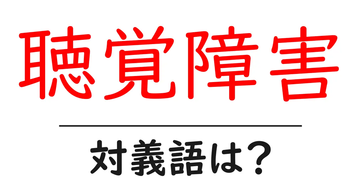 聴覚障害の対義語・反対語を使用例を交えて分かりやすく解説！